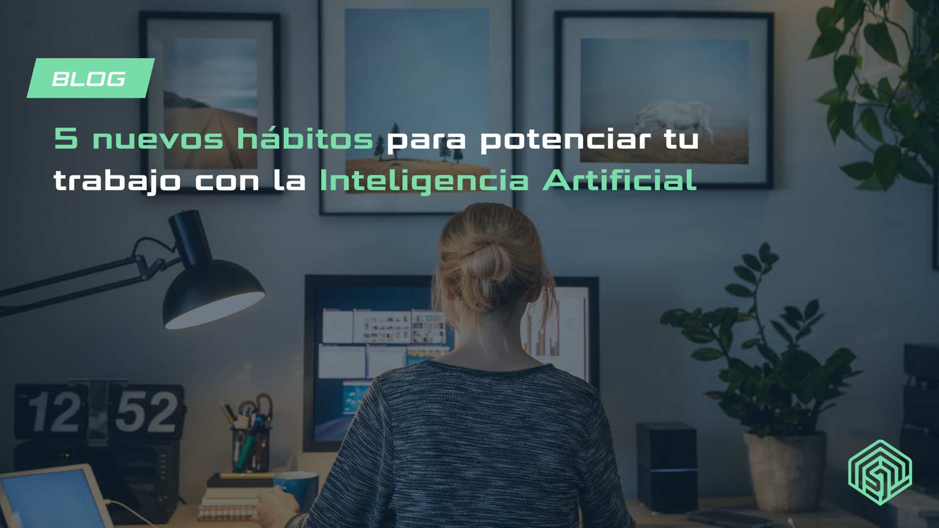 Lee más sobre el artículo 5 nuevos hábitos para potenciar tu trabajo con la Inteligencia Artificial