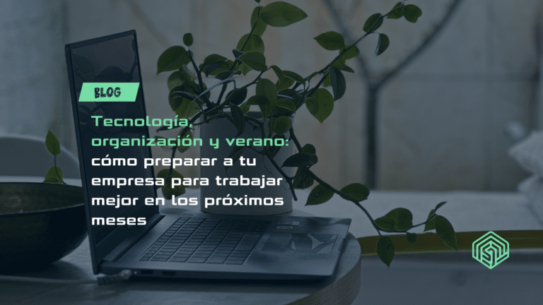 Lee más sobre el artículo Tecnología, organización y verano: cómo preparar a tu empresa para trabajar mejor en los próximos meses